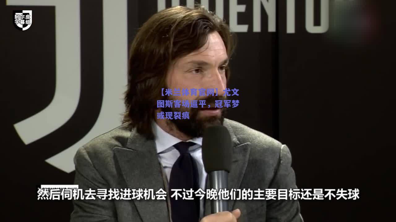 尤文图斯客场逼平，冠军梦或现裂痕