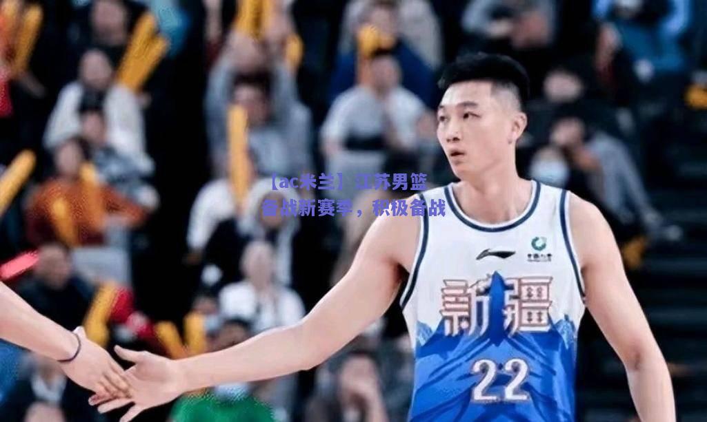 江苏男篮备战新赛季，积极备战